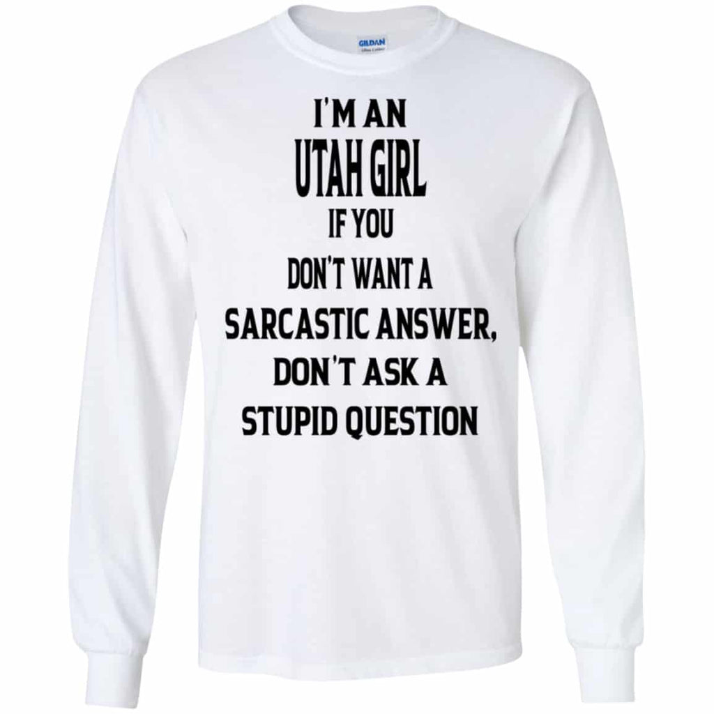 I’m An Utah Girl If You Don’t Want A Sarcastic Answer Don’t Ask A Stupid Question Shirt, Hoodie, Tank