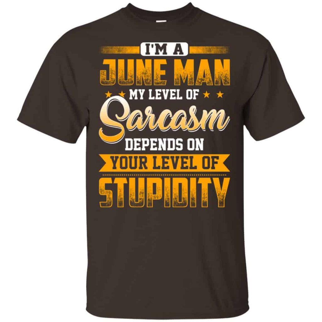 I’m A June Man My Level Of Sarcasm Depends On Your Level Of Stupidity T-Shirts, Hoodie, Tank