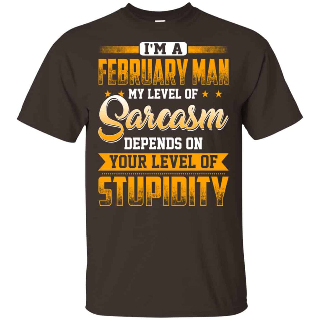 I’m A February Man My Level Of Sarcasm Depends On Your Level Of Stupidity T-Shirts, Hoodie, Tank