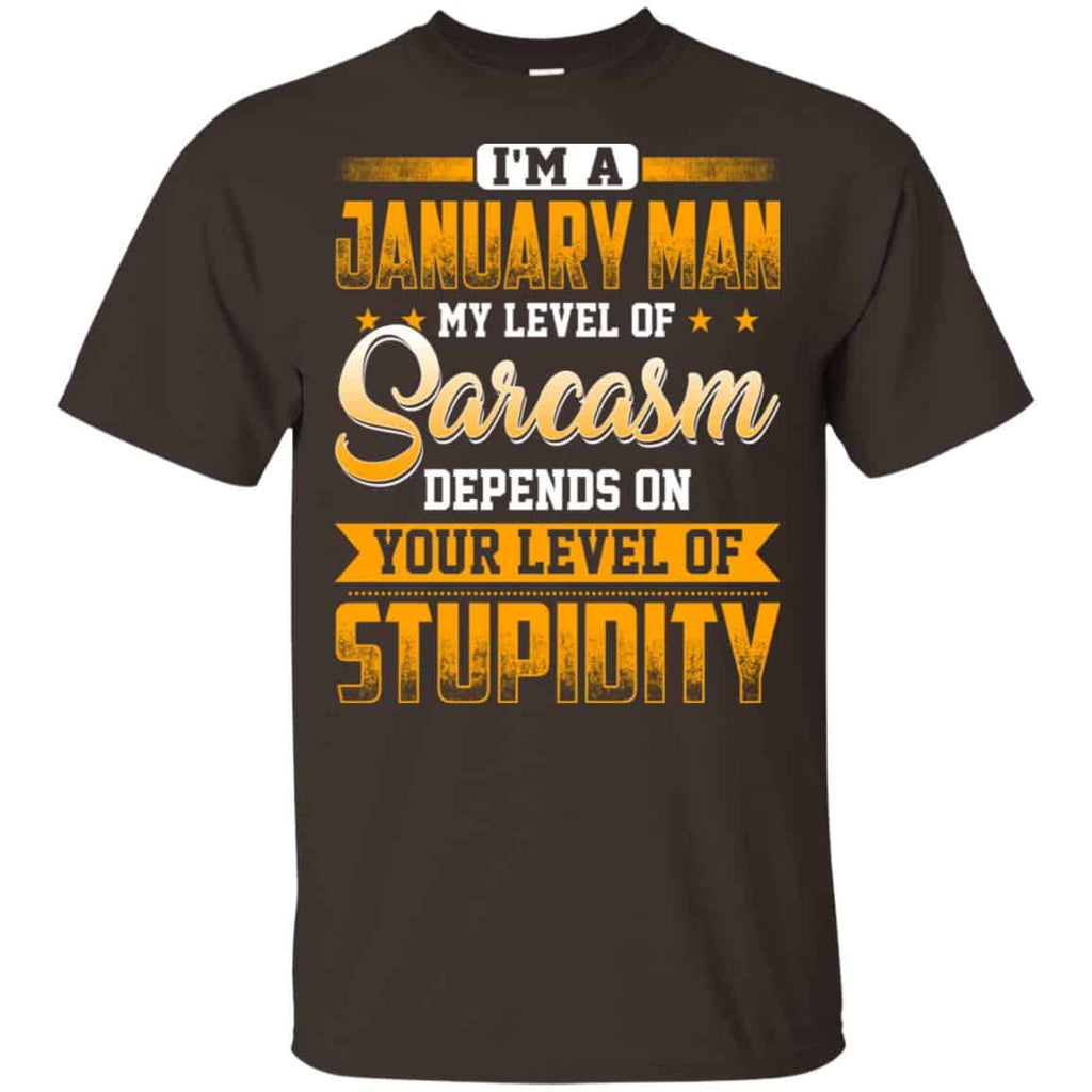I’m A January Man My Level Of Sarcasm Depends On Your Level Of Stupidity T-Shirts, Hoodie, Tank
