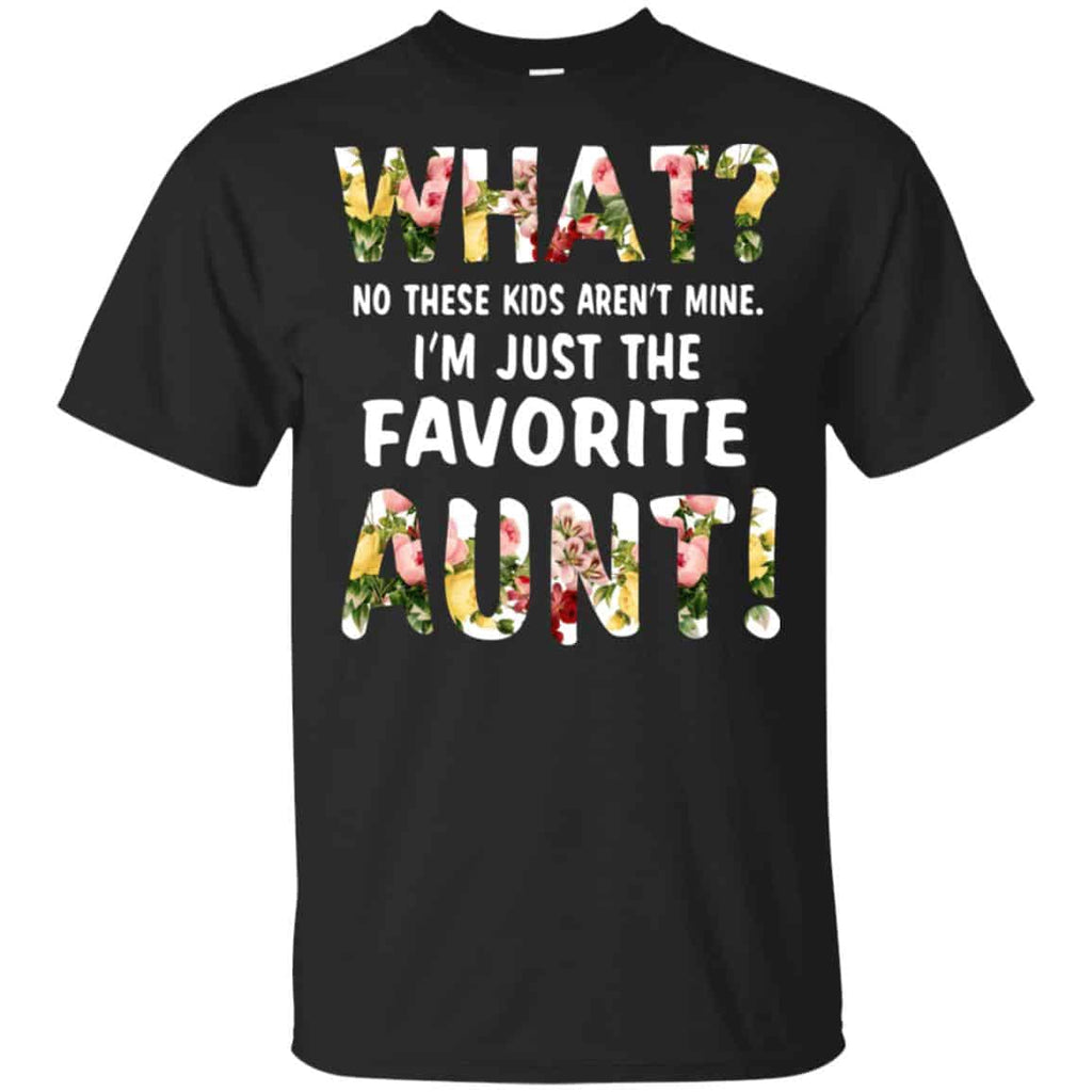 What? No These Kid Aren’t Mine I’m Just The Favorite Aunt T-Shirts, Hoodie, Tank