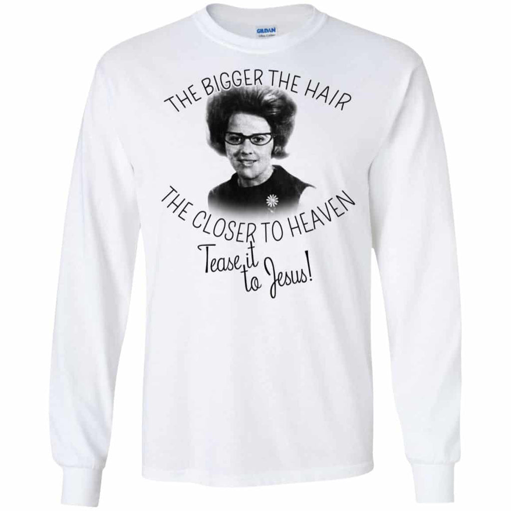 The Bigger The Hair The Closer To Heaven Tease It To Jesus T-Shirts, Hoodie, Tank
