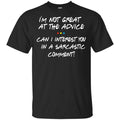 Friends: I’m Not Great At The Advice Can I Interest You In A Sarcastic Comment T-Shirts, Hoodie, Tank