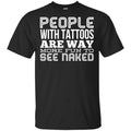 People With Tattoos Are Way More Fun To See Naked T-Shirts, Hoodie, Tank