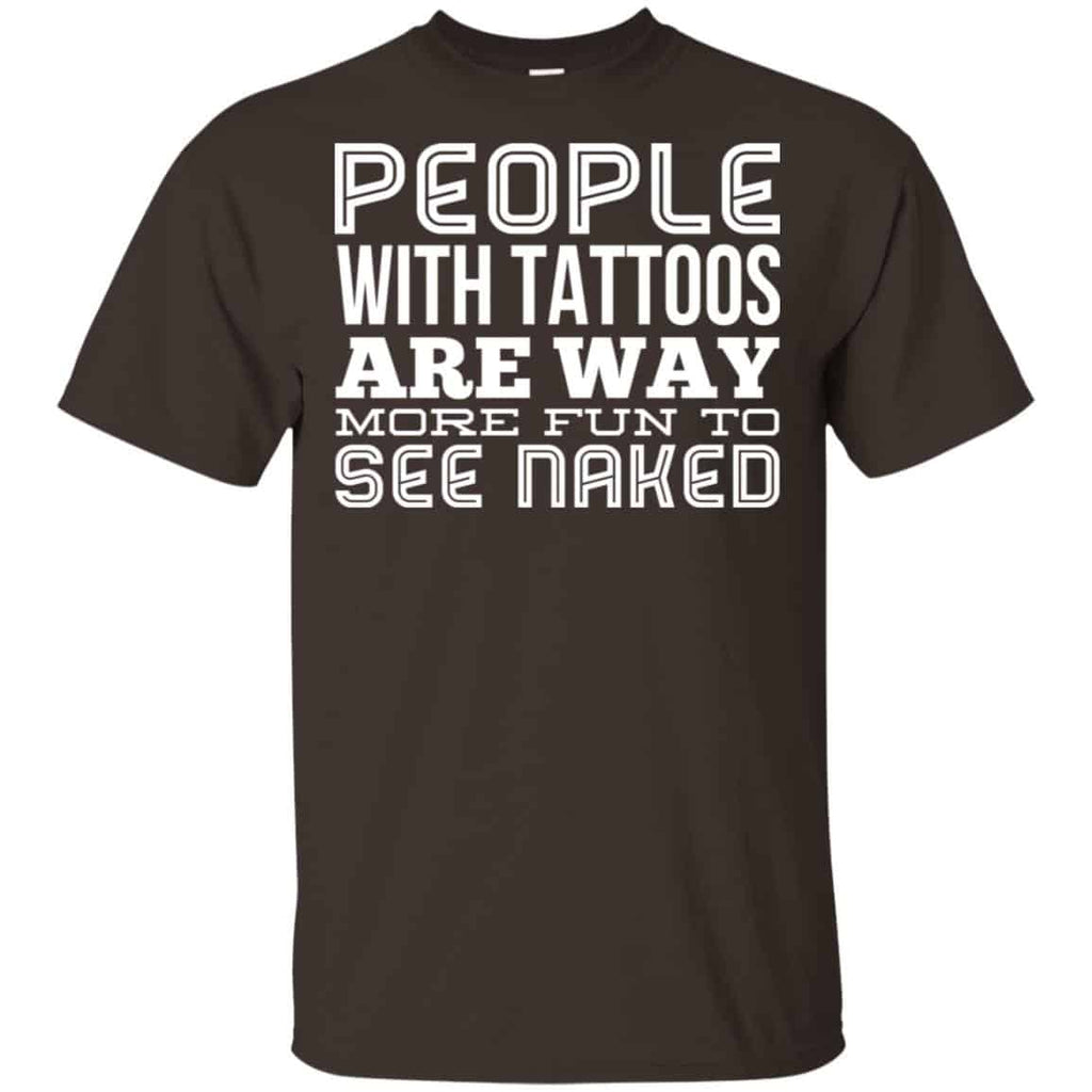 People With Tattoos Are Way More Fun To See Naked T-Shirts, Hoodie, Tank