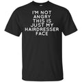 I’m Not Angry This Is Just My Hairdresser Face T-Shirts, Hoodie, Tank