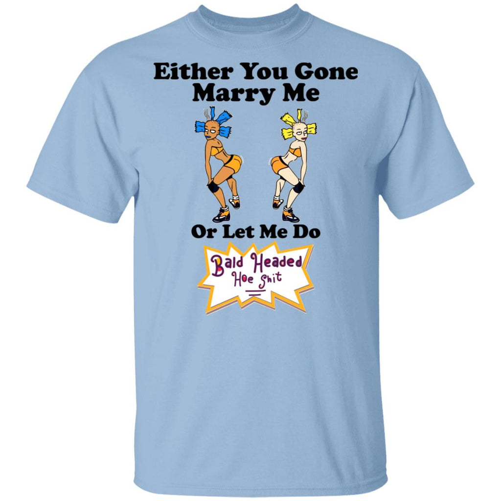 Bald Head Hoe Shit Either You Gone Marry Me Or Let Me Do Shirt, Hoodie, Tank