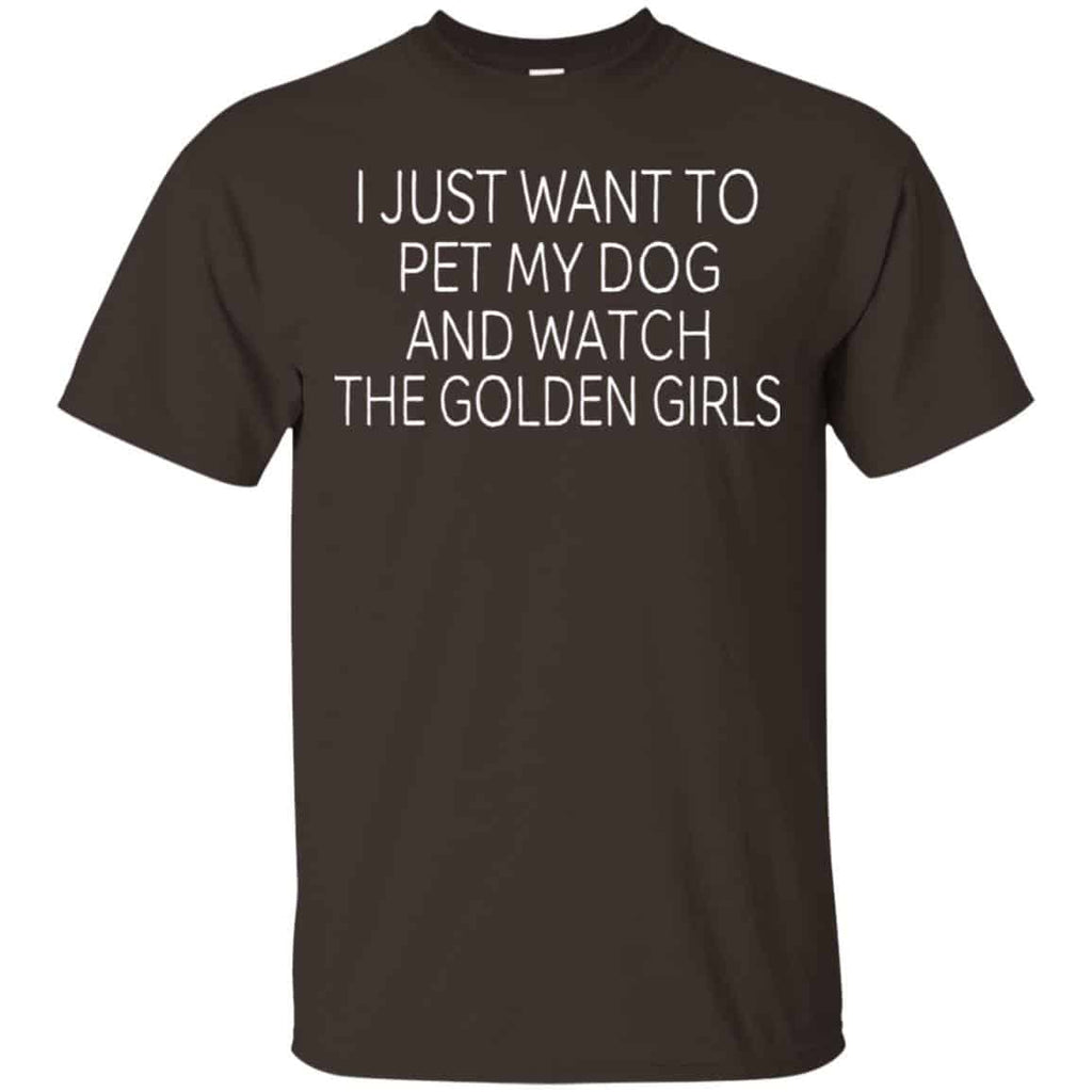 I Just Want To Pet My Dog And Watch The Golden Girls T-Shirts, Hoodie, Tank