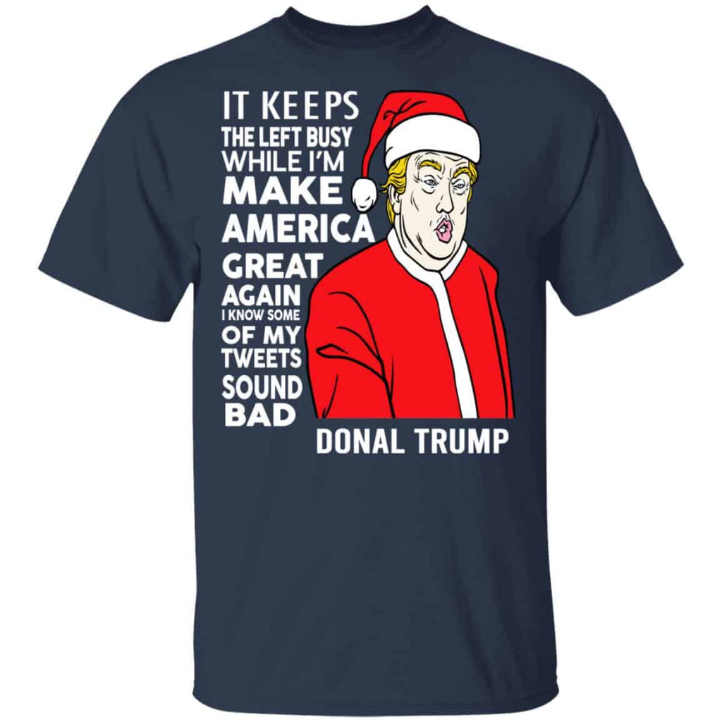 Donald Trump It Keeps The Left Busy While I’m Make America Great Christmas Shirt, Hoodie, Tank