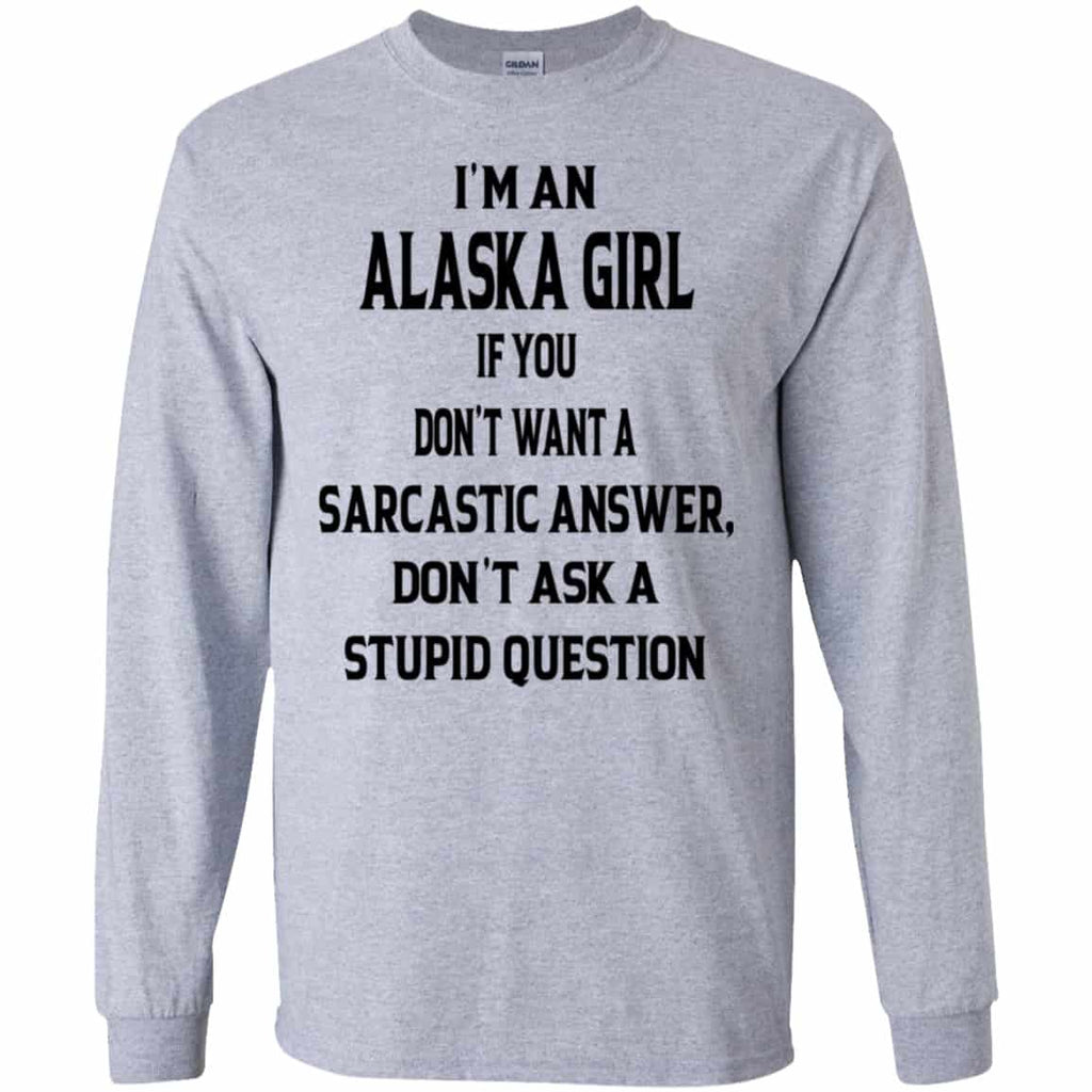 I’m An Alaska Girl If You Don’t Want A Sarcastic Answer Don’t Ask A Stupid Question Shirt, Hoodie, Tank