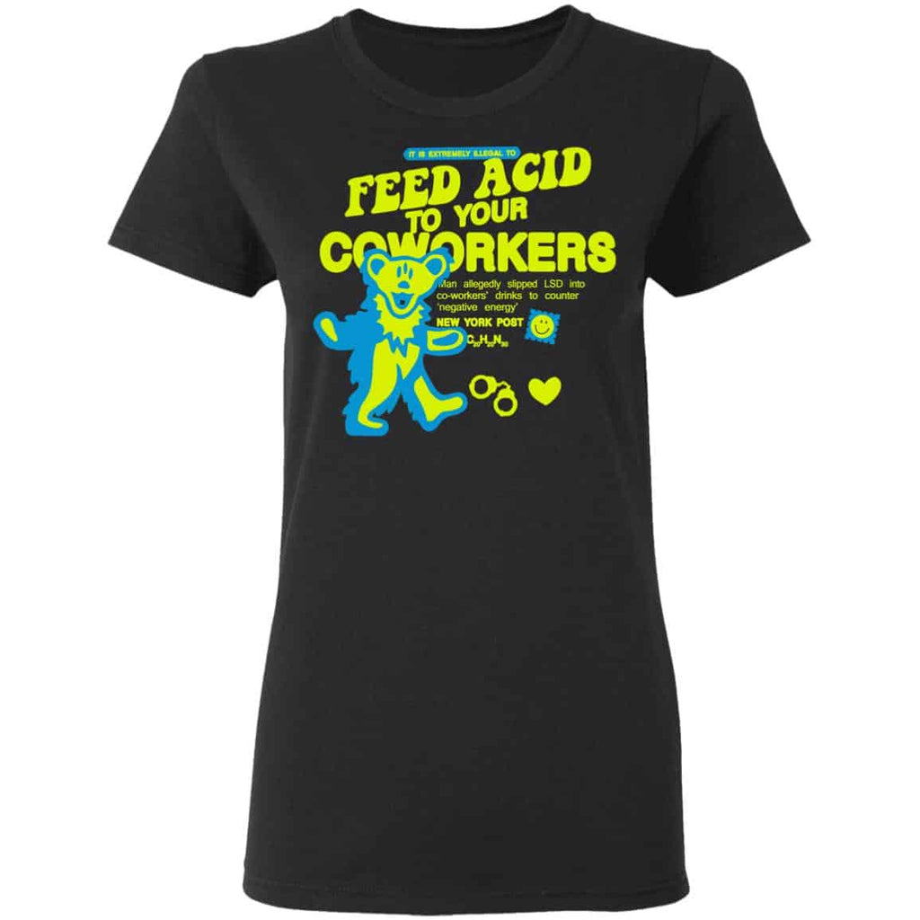 It Is Extremely Illegal To Feed Acid To Your Coworkers Shirt, Hoodie, Tank