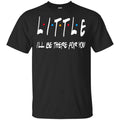 Little I’ll Be There For You Friends Shirt, Hoodie, Tank