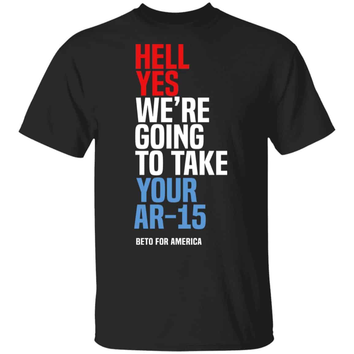Beto Hell Yes We’re Going To Take Your Ar 15 Shirt, Hoodie, Tank