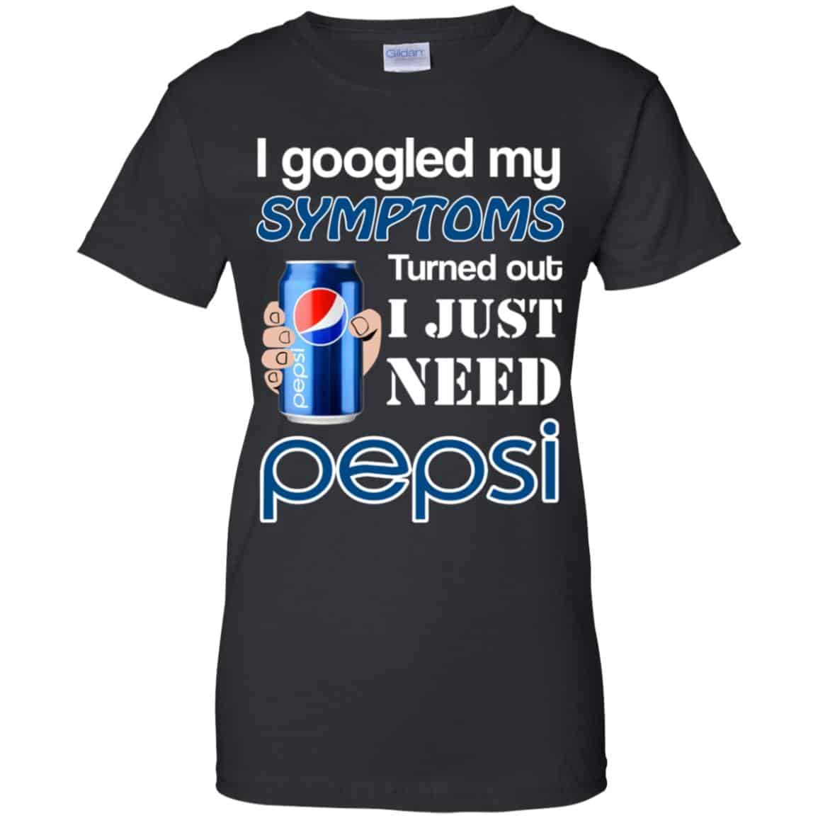 I Googled My Symptoms Turned Out I Just Need Pepsi T-Shirts & Hoodies