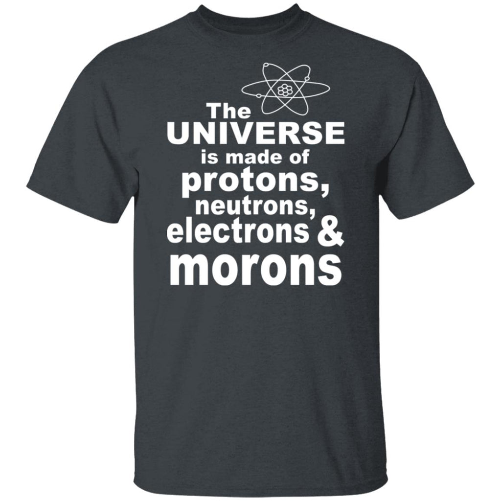 The Universe Is Made Of Protons Neutrons Electrons & Morons Shirt, Hoodie, Tank