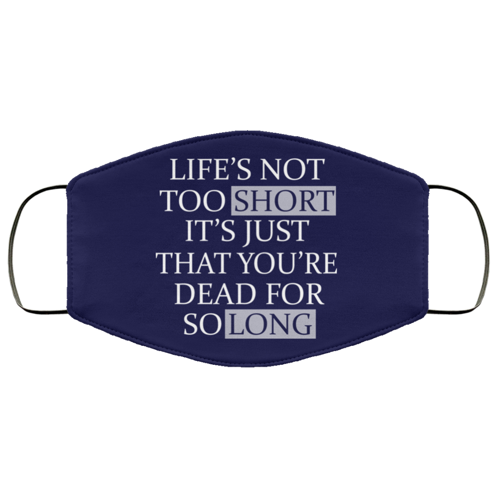 Life’s Not Too Short It’s Just That You’re Dead For So Long No Fear Face Mask
