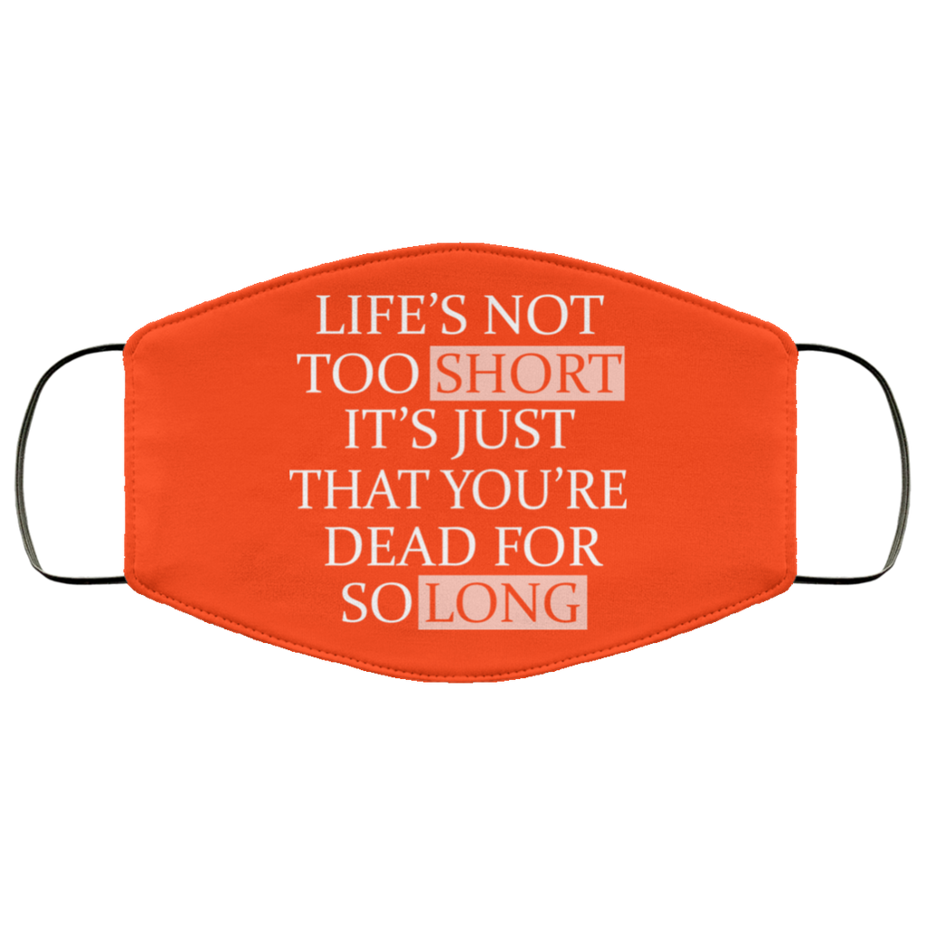 Life’s Not Too Short It’s Just That You’re Dead For So Long No Fear Face Mask