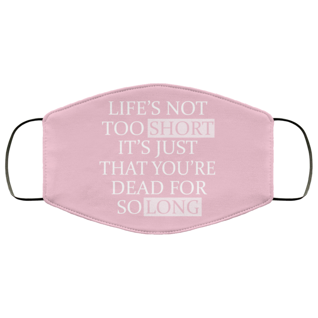 Life’s Not Too Short It’s Just That You’re Dead For So Long No Fear Face Mask