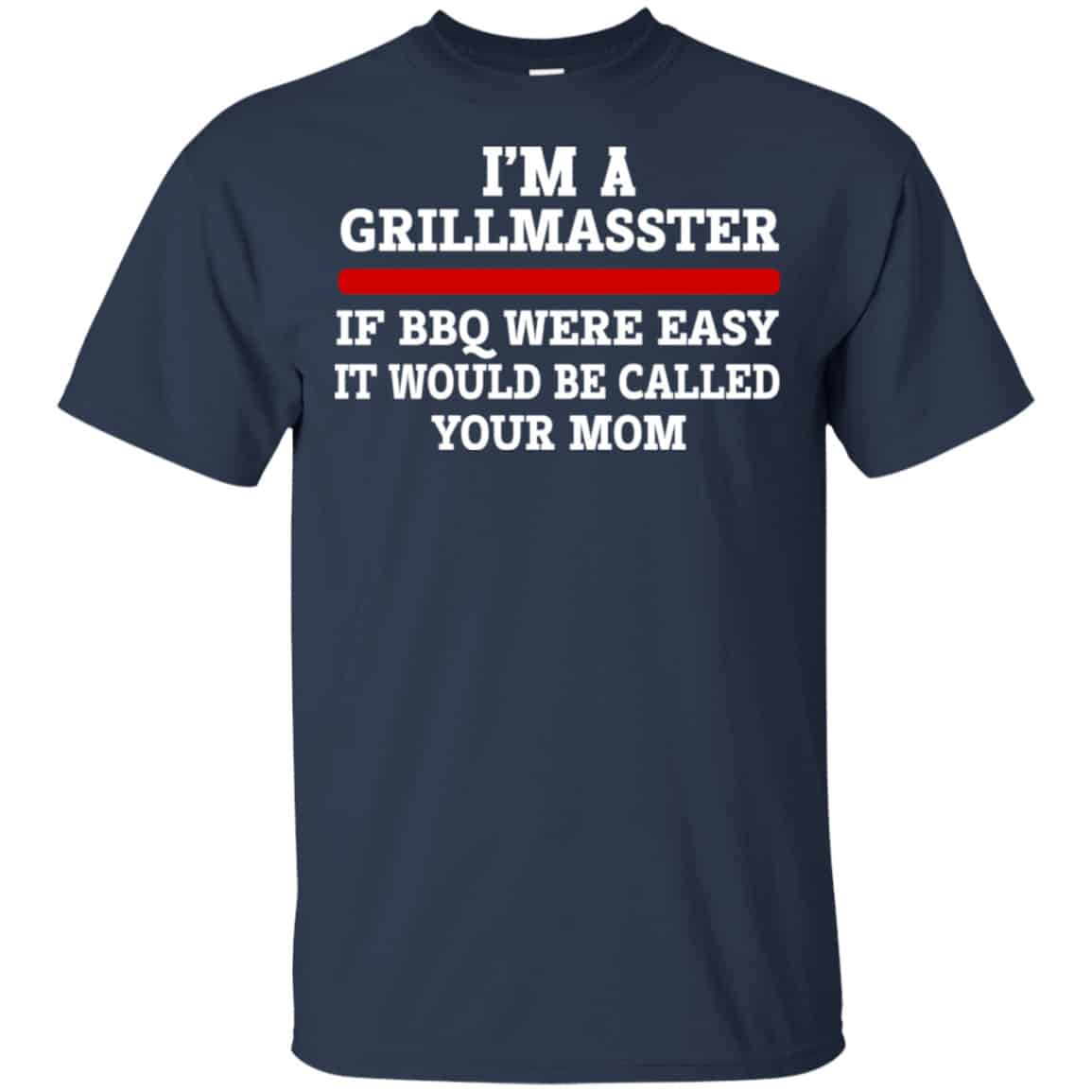 I’m A Grill Master If BBQ Were Easy It’d Be Called Your Mom Shirt, Hoodie, Tank