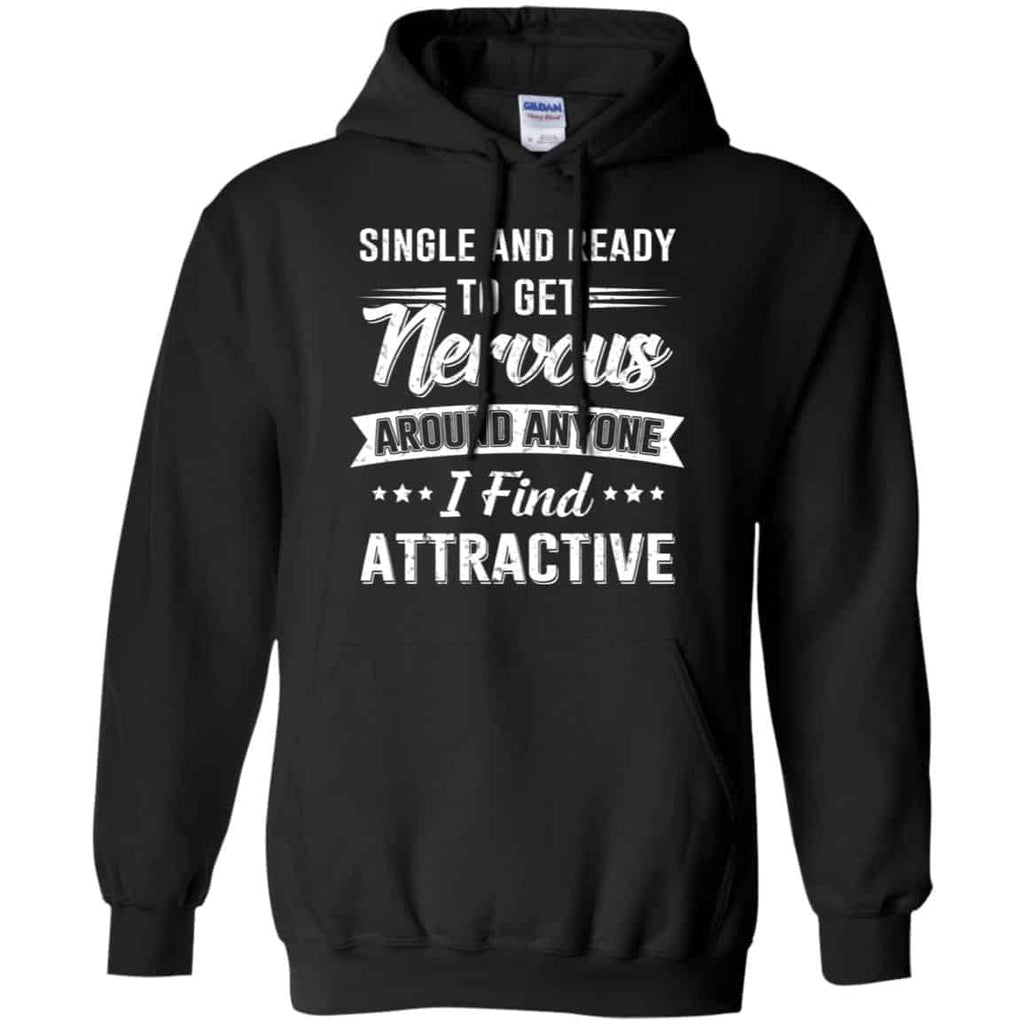 Single And Ready To Get Nervous Around Anyone I Find Attractive T-Shirts, Hoodie, Tank