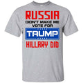 Russia Didn’t Make Me Vote For Trump Hillary Did T-Shirts, Hoodie, Tank