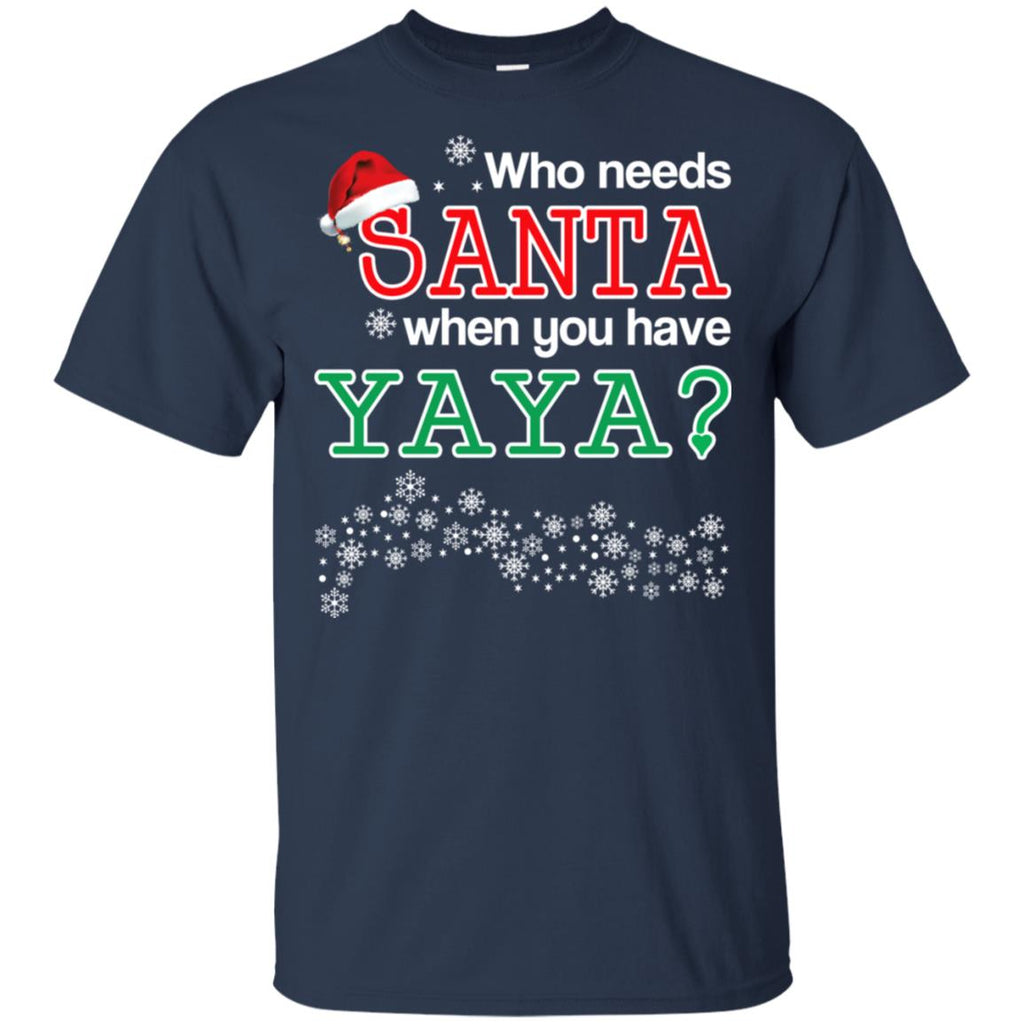Who Needs Santa When You Have Yaya? Christmas T-Shirts, Hoodie, Tank