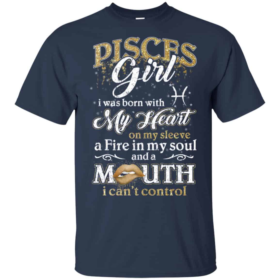 Pisces Girl I Was Born With My Heart On My Sleeve A Fire In My Soul And A Mouth I Can’t Control T-Shirts, Hoodie, Tank