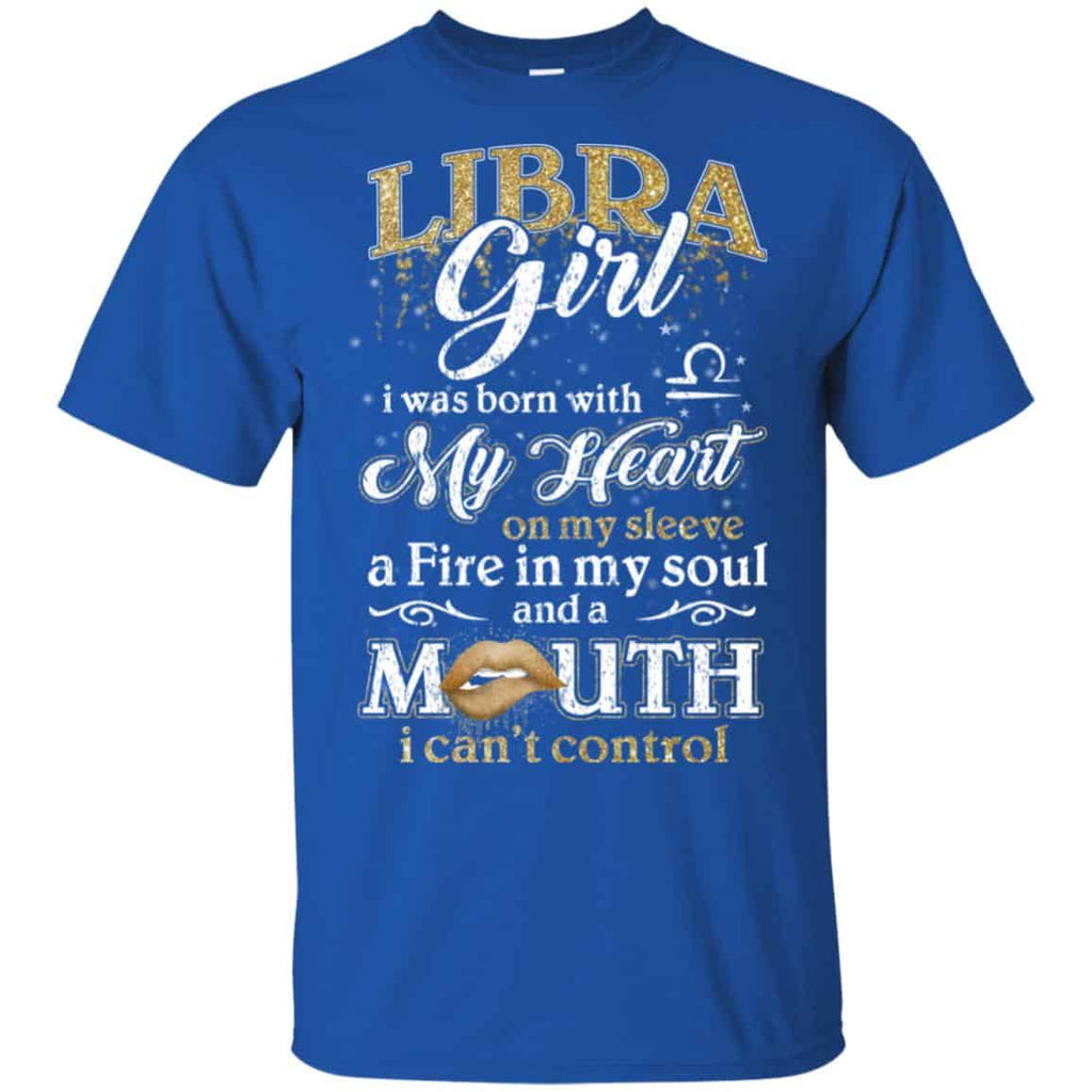 Libra Girl I Was Born With My Heart On My Sleeve A Fire In My Soul And A Mouth I Can’t Control T-Shirts, Hoodie, Tank