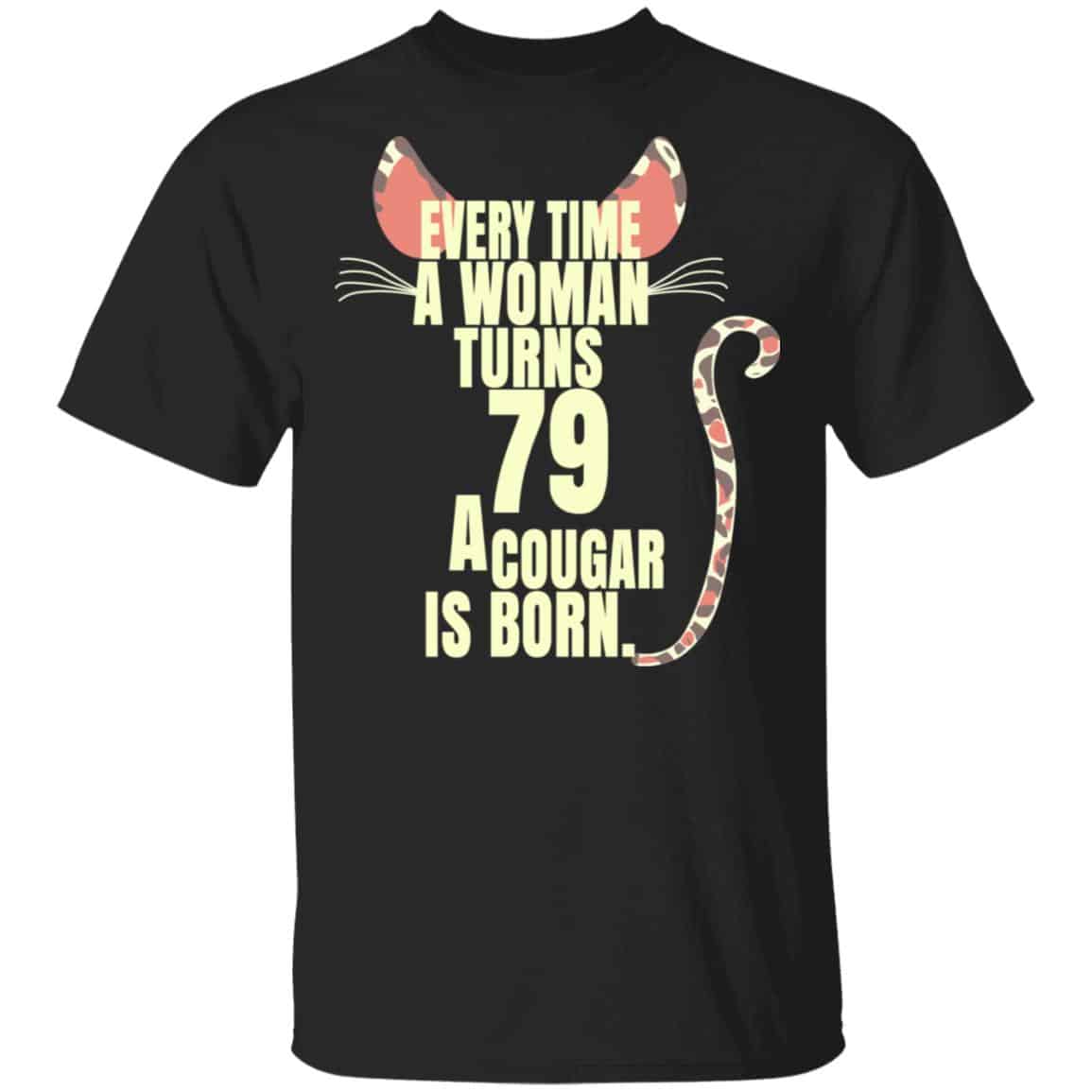 Every Time A Woman Turns 79 A Cougar Is Born Birthday Shirt, Hoodie, Tank