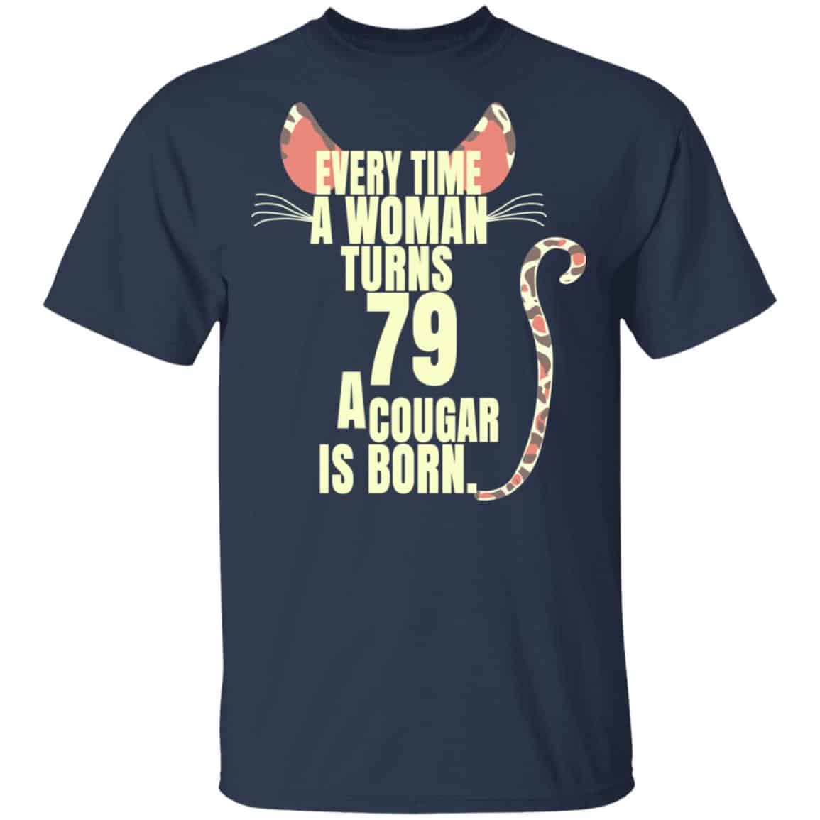 Every Time A Woman Turns 79 A Cougar Is Born Birthday Shirt, Hoodie, Tank