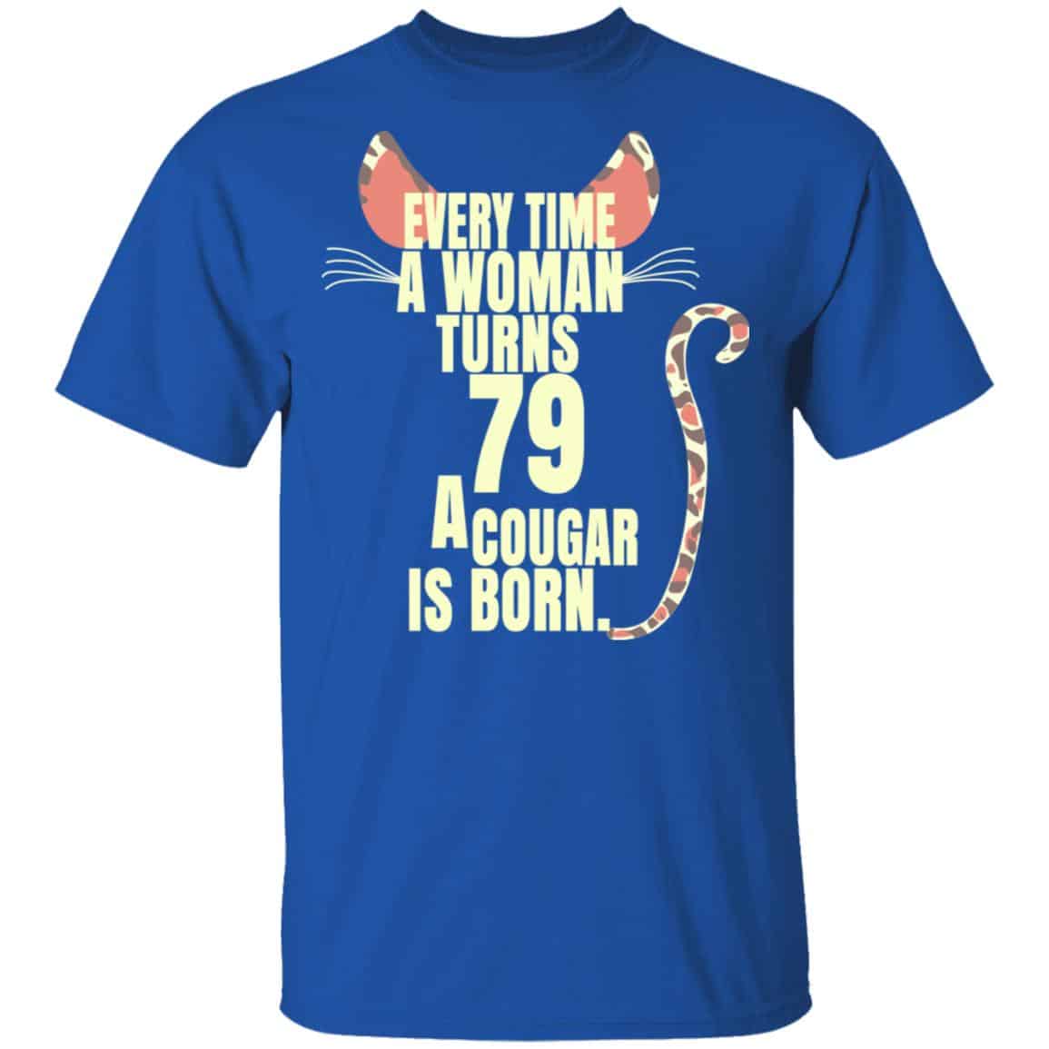 Every Time A Woman Turns 79 A Cougar Is Born Birthday Shirt, Hoodie, Tank