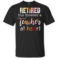 Retired But Forever A Teacher At Heart T-Shirts, Hoodie, Tank