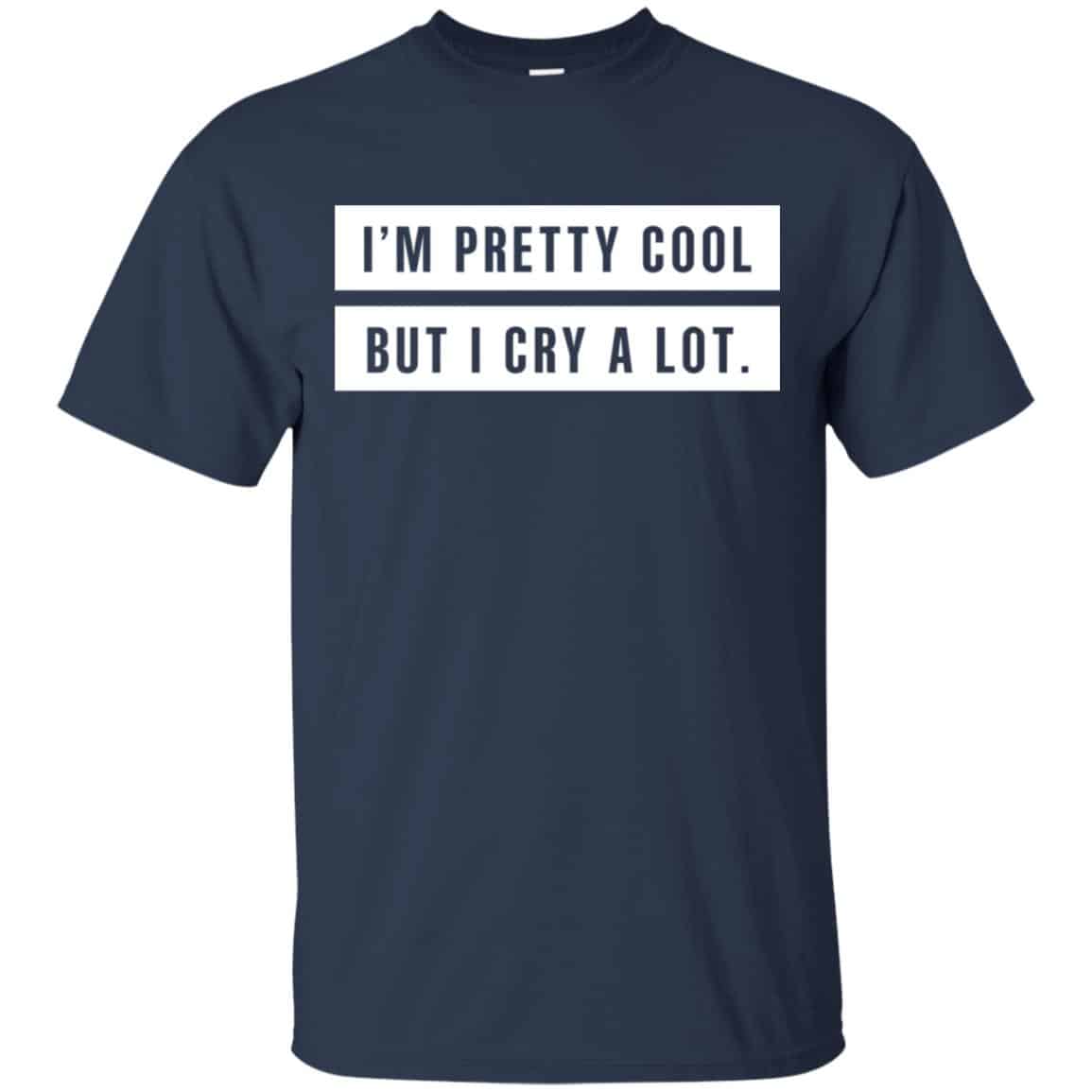 I’m Pretty Cool But I Cry A Lot T-Shirts, Hoodie, Tank