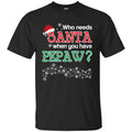 Who Needs Santa When You Have Pepaw? Christmas T-Shirts, Hoodie, Tank