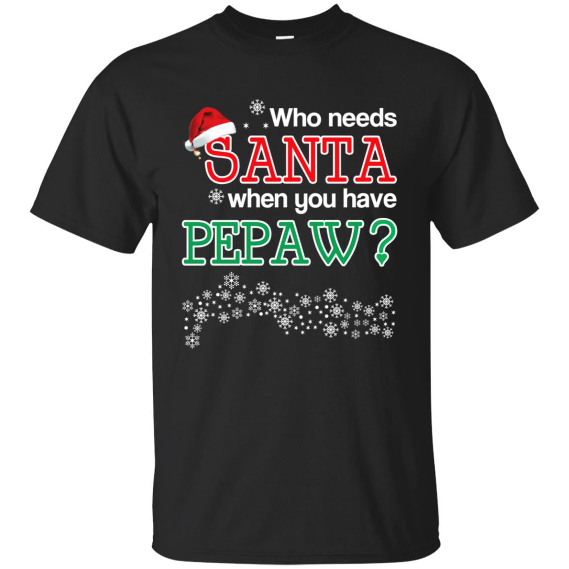 Who Needs Santa When You Have Pepaw? Christmas T-Shirts, Hoodie, Tank