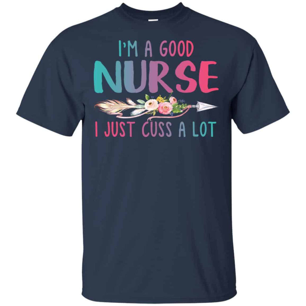 I’m A Good Nurse I Just Cuss A Lot T-Shirts, Hoodie, Tank