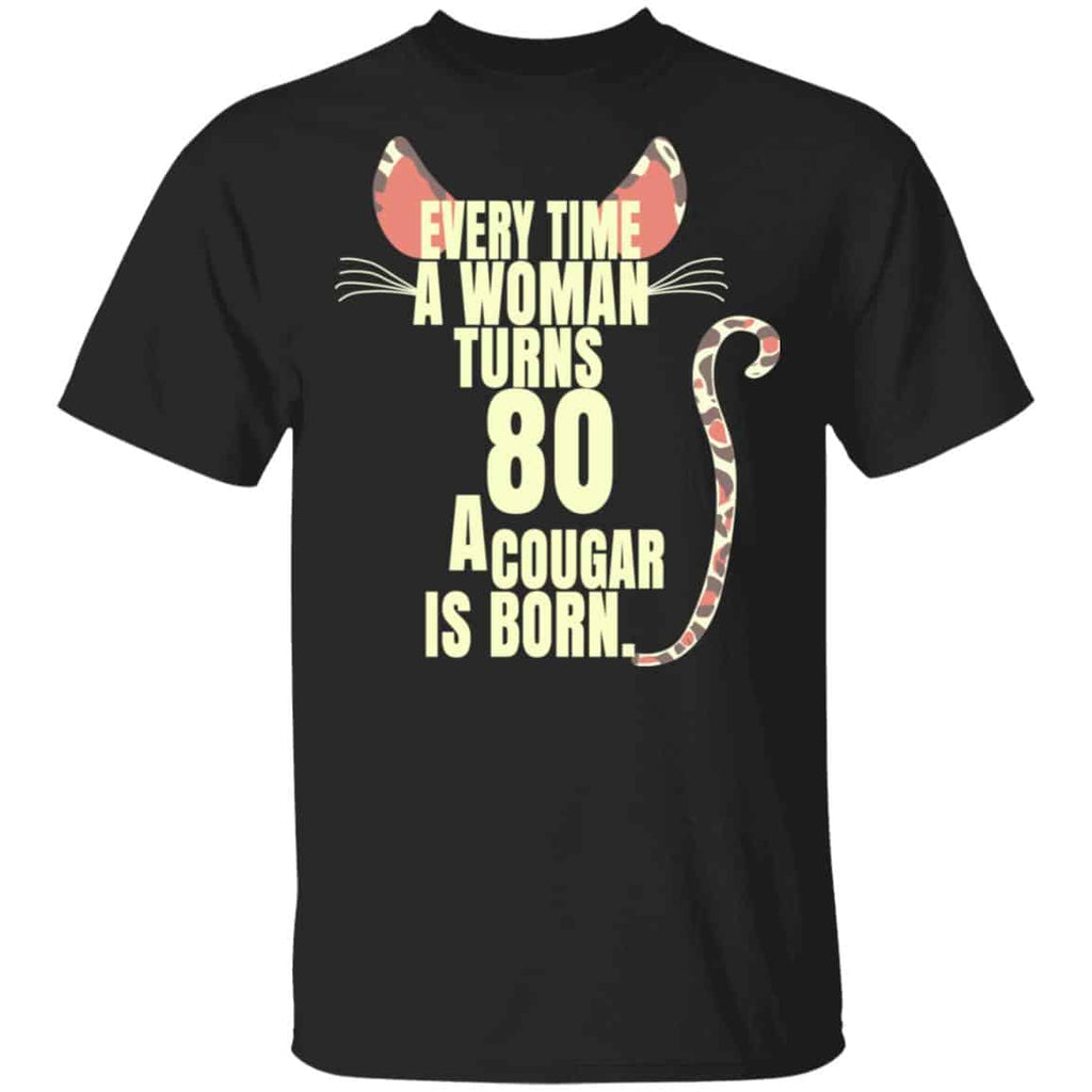 Every Time A Woman Turns 80 A Cougar Is Born Birthday Shirt, Hoodie, Tank