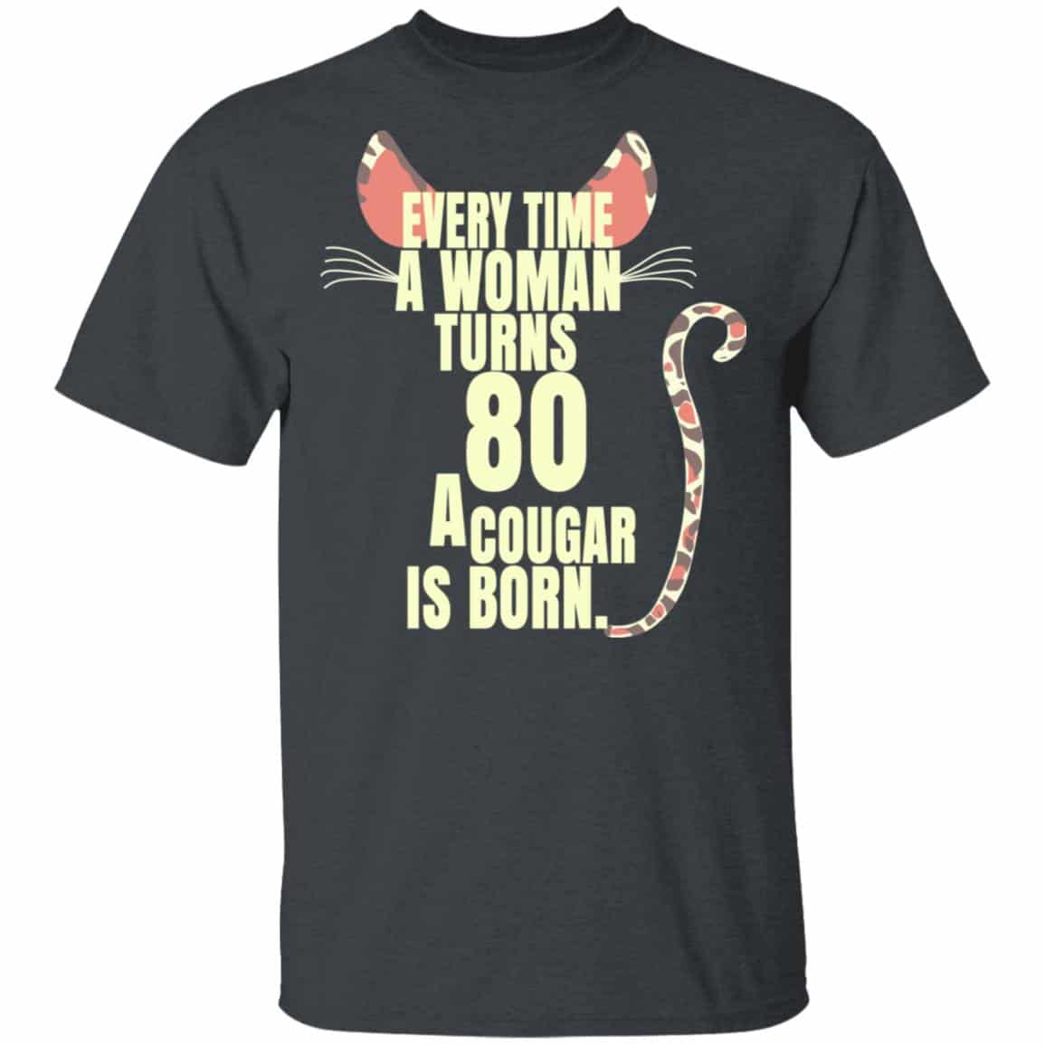 Every Time A Woman Turns 80 A Cougar Is Born Birthday Shirt, Hoodie, Tank
