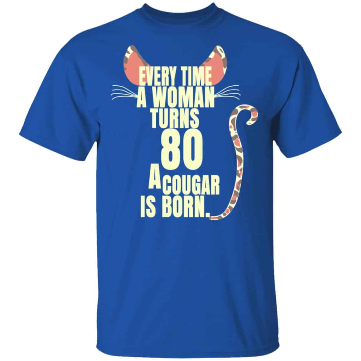 Every Time A Woman Turns 80 A Cougar Is Born Birthday Shirt, Hoodie, Tank