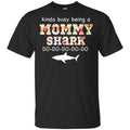 Kinda Busy Being A Mommy Shark Do Do Do Do T-Shirts, Hoodie, Tank
