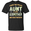 I Have Two Titles Aunt And Godmother And I Rock Them Both T-Shirts, Hoodie, Tank