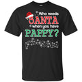 Who Needs Santa When You Have Pappy? Christmas T-Shirts, Hoodie, Tank