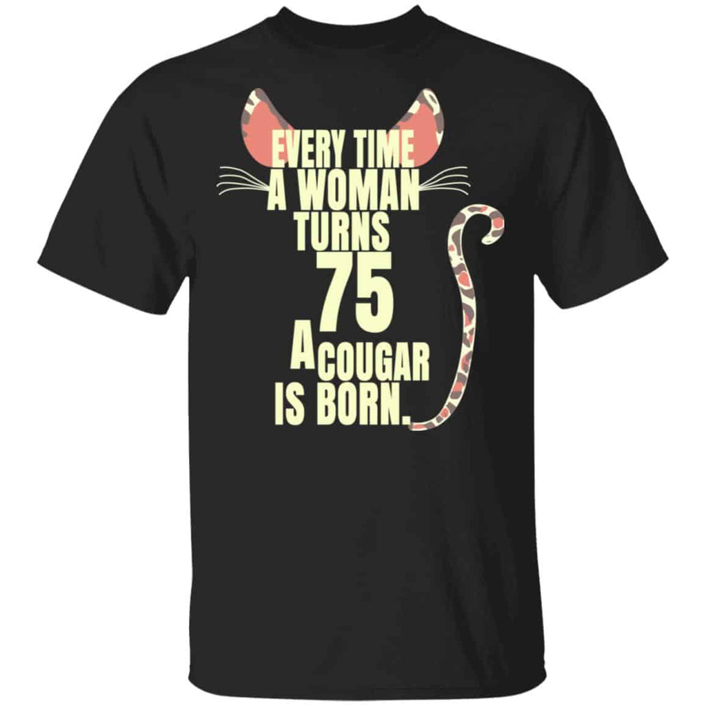 Every Time A Woman Turns 75 A Cougar Is Born Birthday Shirt, Hoodie, Tank