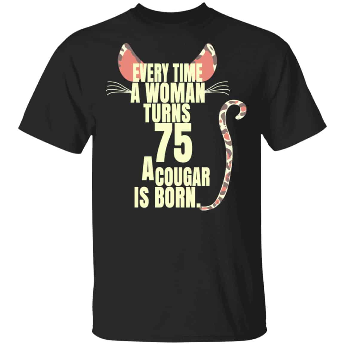 Every Time A Woman Turns 75 A Cougar Is Born Birthday Shirt, Hoodie, Tank
