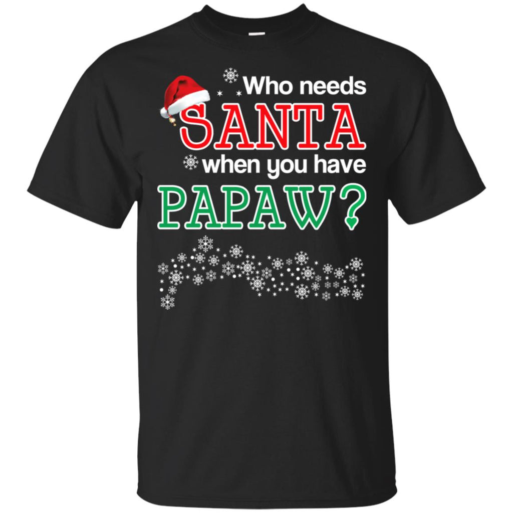 Who Needs Santa When You Have Papaw? Christmas T-Shirts, Hoodie, Tank