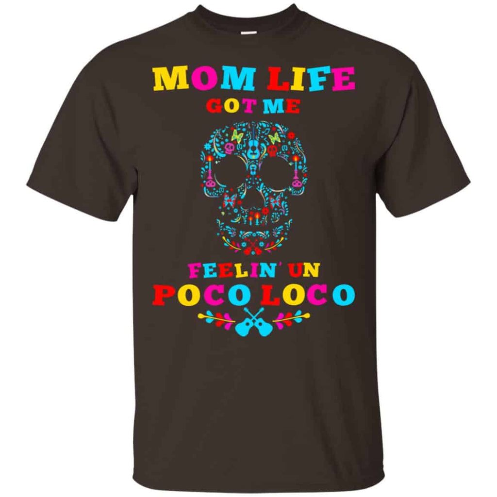 Mom Life Got Me Felling Un Poco Loco T-Shirts, Hoodie, Tank