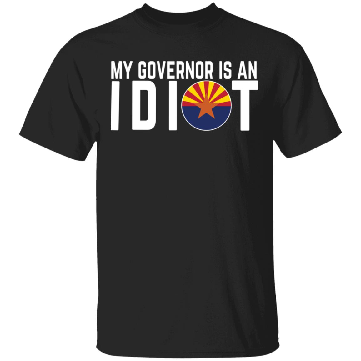 My Governor Is An Idiot Arizona Shirt, Hoodie, Tank