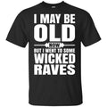 I May Be Old Now But I Went To Some Wicked Raves T-Shirts, Hoodie, Tank