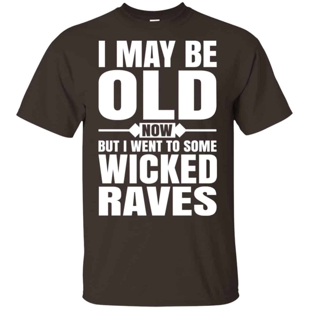 I May Be Old Now But I Went To Some Wicked Raves T-Shirts, Hoodie, Tank