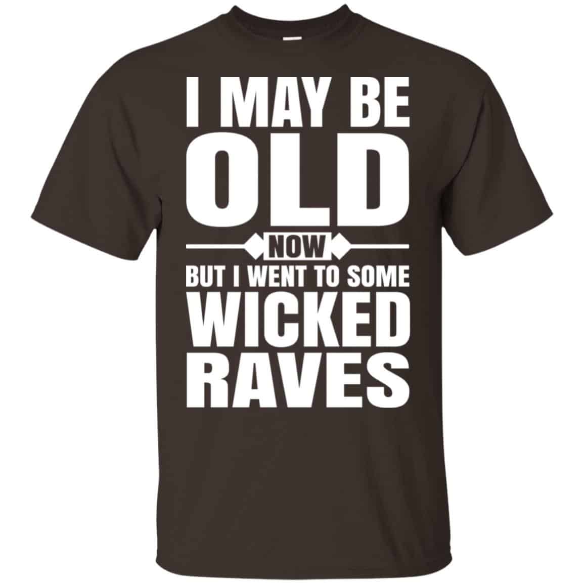 I May Be Old Now But I Went To Some Wicked Raves T-Shirts, Hoodie, Tank